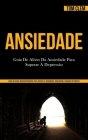 Ansiedade: Guia de alívio da ansiedade para superar a depressão (Guia de auto-desenvolvimento para vencer a ansiedade, depressão, Cover Image