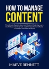 How to Manage Content: The Ultimate Guide to Successful Content Marketing, Learn the Tricks on How to Create and Distribute Content That is G By Maeve Bennett Cover Image
