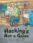 Hacking's Not a Game By Gregory B. White, Yolanda Kastelic (Illustrator) Cover Image
