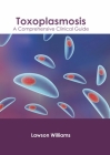 Toxoplasmosis: A Comprehensive Clinical Guide By Lawson Williams (Editor) Cover Image