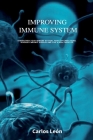 IMPROVING IMMUNE SYSTEM. Strengthen Your Immune System, Fight Off Infections, Reverse Chronic Disease and Live a Healthier Life. By Carlos León Cover Image