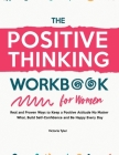 The Positive Thinking Workbook for Women: Real and Proven Ways to Keep a Positive Attitude No Matter What, Build Self-Confidence and Be Happy Every Da By Victoria Tyler Cover Image