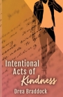 Intentional Acts of Kindness By Drea Braddock Cover Image