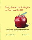 Totally Awesome Strategies for Teaching Health: A K-12 Curriculum Guide, Lesson Plans, and Teaching Masters for Implementing the National Health Educa By Linda Meeks, Philip Heit Cover Image