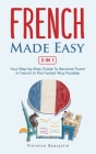 French Made Easy 2 In 1: Your Step-by-Step Guide To Become Fluent In French In The Fastest Way Possible Cover Image