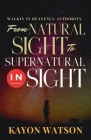 From Natural Sight to Supernatural Insight: Walking in Heavenly Authority Cover Image