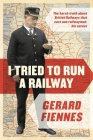 I Tried to Run a Railway: The Harsh Truth about British Railways that Cost One Railwayman His Career By Gerard Fiennes Cover Image