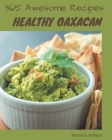 365 Awesome Healthy Oaxacan Recipes: A Must-have Healthy Oaxacan Cookbook for Everyone By Melanie Nelson Cover Image