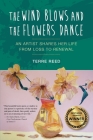 The Wind Blows and the Flowers Dance: An Artist Shares Her Life from Loss to Renewal Cover Image