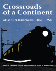 Crossroads of a Continent: Missouri Railroads, 1851-1921 (Railroads Past and Present) By Peter A. Hansen, Carlos Arnaldo Schwantes, Don L. Hofsommer Cover Image
