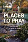Places to Pray: Holy Sites in Catholic Missouri By Patrick Murphy Cover Image