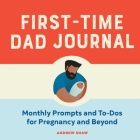 First-Time Dad Journal: Monthly Prompts and To-DOS for Pregnancy and Beyond Cover Image