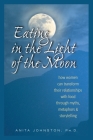Eating in the Light of the Moon: How Women Can Transform Their Relationship with Food Through Myths, Metaphors, and Storytelling Cover Image