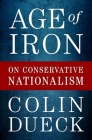 Age of Iron: On Conservative Nationalism By Colin Dueck Cover Image