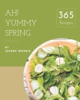 Ah! 365 Yummy Spring Recipes: Start a New Cooking Chapter with Yummy Spring Cookbook! Cover Image