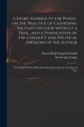 A Short Address to the Public, on the Practice of Cashiering Military Officers Without a Trial, and a Vindication of the Conduct and Political Opinion Cover Image