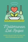 Mediterranean Diet Recipes: Good Collection Of Healthy Mediterranean Recipes: Way To Lose Weight Cover Image