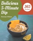 365 Delicious 5-Minute Dip Recipes: A 5-Minute Dip Cookbook You Will Need By Norman Wilson Cover Image