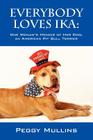 Everybody Loves Ika: One Woman's Memoir of Her Dog, an American Pit Bull Terrier By Peggy Mullins Cover Image