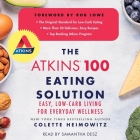 The Atkins 100 Eating Solution: Easy, Low-Carb Living for Everyday Wellness By Colette Heimowitz, Samantha Desz (Read by) Cover Image