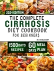 The Complete Cirrhosis Diet Cookbook for Beginners 2024: Quick, Easy and Delicious Beginners friendly Recipes to improve your Liver health and Overall Cover Image