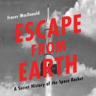 Escape from Earth Lib/E: A Secret History of the Space Rocket By Fraser MacDonald, Oliver Wyman (Read by) Cover Image