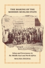 The Making of the Modern Muslim State: Islam and Governance in the Middle East and North Africa (Princeton Studies in Muslim Politics #90) Cover Image