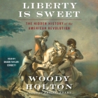 Liberty Is Sweet: The Hidden History of the American Revolution By Woody Holton, Shaun Taylor-Corbett (Read by) Cover Image