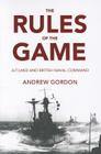 The Rules of the Game: Jutland and British Naval Command By Andrew Gordon Cover Image