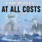 At All Costs: How a Crippled Ship and Two American Merchant Marines Turned the Tide of World War II By Sam Moses, Michael Prichard (Read by) Cover Image