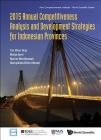 2015 Annual Competitiveness Analysis and Development Strategies for Indonesian Provinces (Asia Competitiveness Institute - World Scientific) By Khee Giap Tan, Mulya Amri, Nurina Merdikawati Cover Image