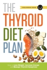 Thyroid Diet Plan: How to Lose Weight, Increase Energy, and Manage Thyroid Symptoms By Healdsburg Press Cover Image