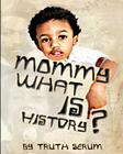 Mommy, What is History? By Will Chandler (Illustrator), Treal'one Eastwood, Truth Serum Cover Image