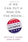If We Can Put a Man on the Moon...: Getting Big Things Done in Government By William D. Eggers, John O'Leary Cover Image