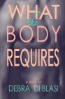 What the Body Requires By Debra Di Blasi Cover Image
