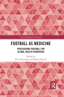 Football as Medicine: Prescribing Football for Global Health Promotion By Peter Krustrup (Editor), Daniel Parnell (Editor) Cover Image