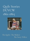 Quilt Stories DUVCW 1861-1865: The Quilts The Makers The Story Tellers By Sharon Blaine (Editor), Jansen (Editor), Connie Studyvin (Editor) Cover Image