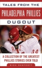 Tales from the Philadelphia Phillies Dugout: A Collection of the Greatest Phillies Stories Ever Told (Tales from the Team) Cover Image