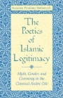 Poetics of Islamic Legitimacy: Myth, Gender, and Ceremony in the Classical Arabic Ode Cover Image
