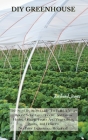 DIY Greenhouse: The Step By Step Guide To Build A Year-Round Solar Greenhouse And Grow Herbs, Organic Fruits And Vegetables, Plants, A By Richard Jones Cover Image