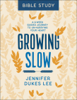 Growing Slow Bible Study: A 6-Week Guided Journey to Un-Hurrying Your Heart By Jennifer Dukes Lee Cover Image