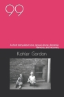 99: A short story about loss, sexual abuse, Anorexia Nervosa, and recovery By Kahler Gordon Cover Image