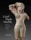 Grief Made Marble: Funerary Sculpture in Classical Athens By Seth Estrin Cover Image