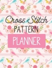 Cross Stitch Pattern Planner: Cross Stitchers Journal - DIY Crafters - Hobbyists - Pattern Lovers - Collectibles - Gift For Crafters - Birthday - Te Cover Image