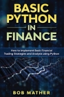 Basic Python in Finance: How to Implement Financial Trading Strategies and Analysis using Python By Bob Mather Cover Image