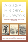 A Global History of Runaways: Workers, Mobility, and Capitalism, 1600–1850 (California World History Library #28) By Marcus Rediker (Editor), Titas Chakraborty (Editor), Matthias van Rossum (Editor) Cover Image