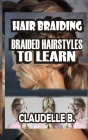 Hair Braiding: Braided Hairstyles to Learn By Claudelle B Cover Image