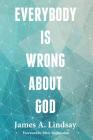 Everybody Is Wrong About God By James Lindsay, Peter Boghossian (Foreword by) Cover Image