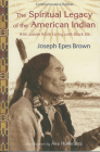 The Spiritual Legacy of the American Indian: Commemorative Edition with Letters While Living with Black Elk (Updated) (Perennial Philosophy) By Joseph Epes Brown, Elinita Brown (Editor), Marina Brown Weatherly (Editor) Cover Image
