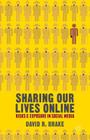 Sharing Our Lives Online: Risks and Exposure in Social Media By David R. Brake Cover Image